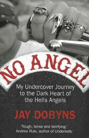 No Angel: My Undercover Journey to the Dark of the Hells Angels by Jay Dobyns