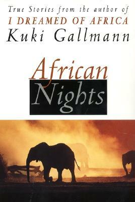 African Nights: True Stories from the Author of I Dreamed of Africa by Kuki Gallmann