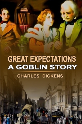 Great Expectations a Goblin story by Charles Dickens: With original illustrations by Charles Dickens