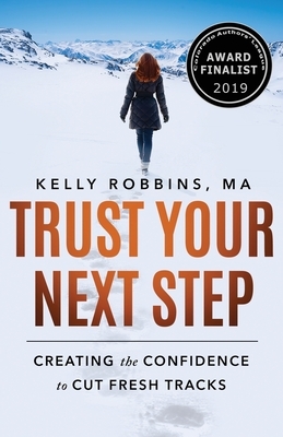 Trust Your Next Step: Creating the Confidence to Cut Fresh Tracks Second Edition by Kelly Robbins
