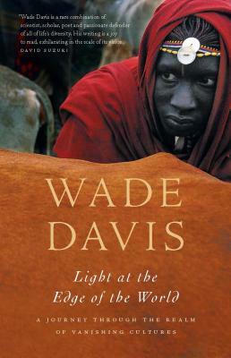 Light at the Edge of the World: A Journey Through the Realm of Vanishing Cultures by Wade Davis