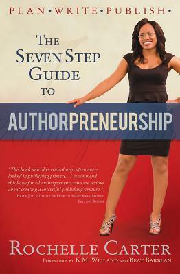 The 7-Step Guide to Authorpreneurship by K.M. Weiland, Rochelle Carter
