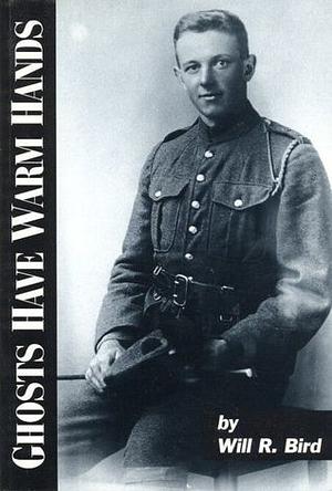 Ghosts have warm hands: A memoir of the Great War, 1916-1919 by Will R. Bird
