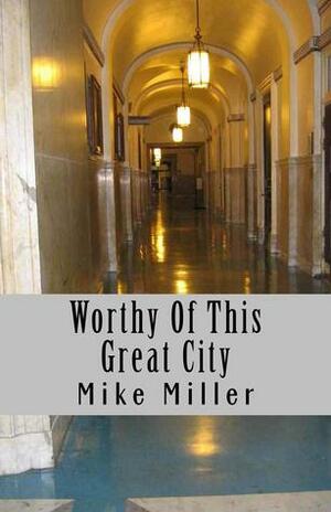 Worthy Of This Great City by Mike Miller