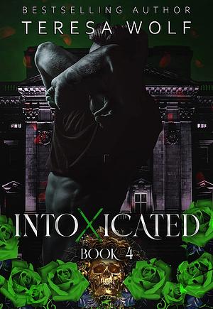 Intoxicated: A Stalker Mafia RH Romance (Book 4) by Teresa Wolf