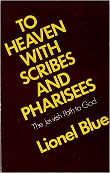 To Heaven with Scribes and Pharisees: The Lord of Hosts in Suburbia, the Jewish Path to God by Lionel Blue