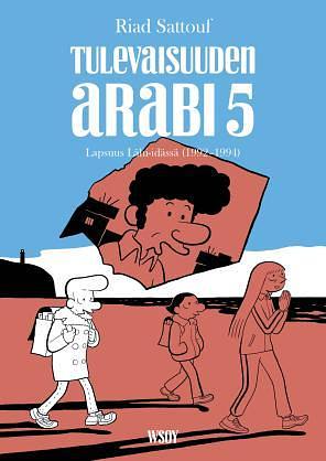 Tulevaisuuden arabi 5 – lapsuus Lähi-idässä by Riad Sattouf, Saara Pääkkönen