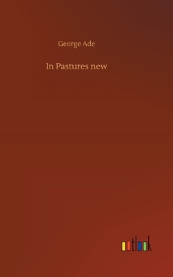 In Pastures new by George Ade