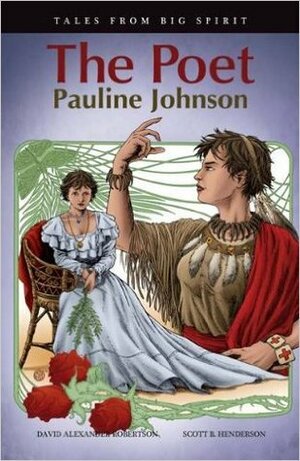 The Poet: Pauline Johnson by Scott B. Henderson, David A. Robertson