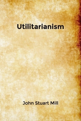 Utilitarianism by John Stuart Mill