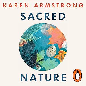 Sacred Nature: How We Can Recover Our Bond With The Natural World by Karen Armstrong