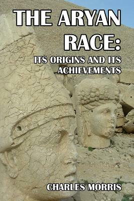 The Aryan Race: Its Origins and Its Achievements by Charles Morris