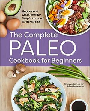 The Complete Paleo Cookbook for Beginners: Recipes and Meal Plans for Weight Loss and Better Health by Sally Johnson, Kinsey Jackson