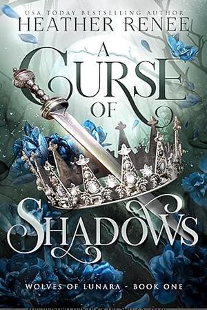 A Curse of Shadows by Heather Renee, Heather Renee