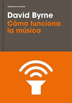 CÓMO FUNCIONA LA MÚSICA by David Byrne