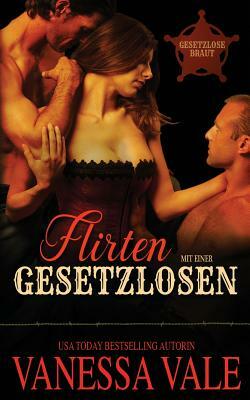 Flirten mit einer Gesetzlosen by Vanessa Vale