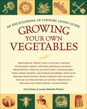 Growing Your Own Vegetables: An Encyclopedia of Country Living Guide by Carla Emery, Lorene Edwards Forkner