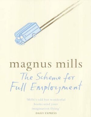 The Scheme for Full Employment by Magnus Mills