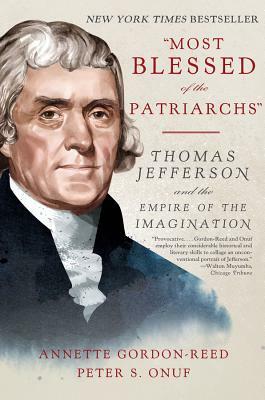 "most Blessed of the Patriarchs": Thomas Jefferson and the Empire of the Imagination by Annette Gordon-Reed, Peter S. Onuf