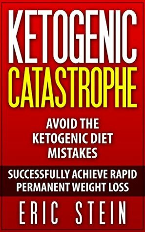 Ketogenic Catastrophe: Avoid the Top 21 Ketogenic Diet Mistakes to Successfully Achieve Rapid PERMANENT Weight Loss (14-day Easy-Prep Meal Plan + Keto Grocery Guide included FREE!) by Eric Stein