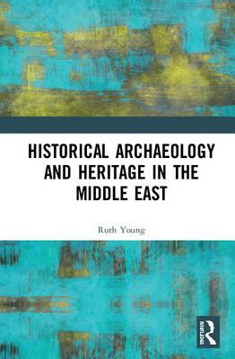 Historical Archaeology and Heritage in the Middle East by Ruth Young