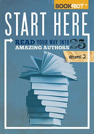 Start Here, Volume 2: Read Your Way Into 25 Amazing Authors by Jeff O'Neal, Rebecca Joines Schinsky