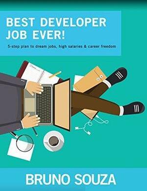 Best Developer Job Ever!: 5-step plan to dream jobs, high salaries & career freedom by Bruno Souza