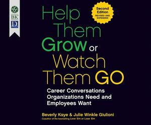 Help Them Grow or Watch Them Go: Career Conversations Organizations Need and Employees Want by Beverly Kaye, Julie Winkle Giulioni