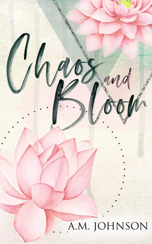 Chaos and Bloom by A.M. Johnson