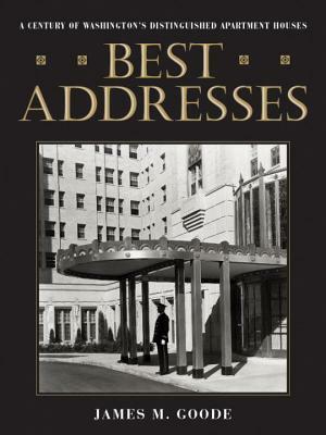 Best Addresses: A Century of Washington's Distinguished Apartment Houses by James M. Goode