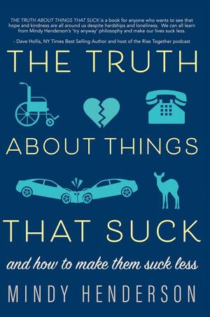 The Truth About Things that Suck: and How to Make Them Suck Less by Mindy Henderson