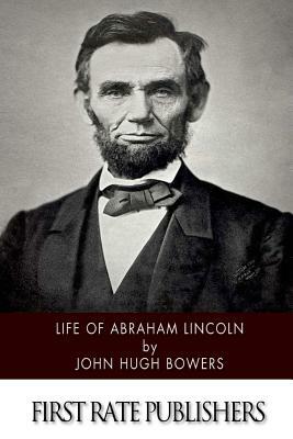 Life of Abraham Lincoln by John Hugh Bowers