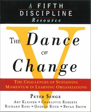 Dance of Change: The Challenges of Sustaining Momentum in a Learning Organisation by Peter M. Senge