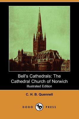 Bell's Cathedrals: The Cathedral Church of Norwich (Illustrated Edition) (Dodo Press) by C. H. B. Quennell