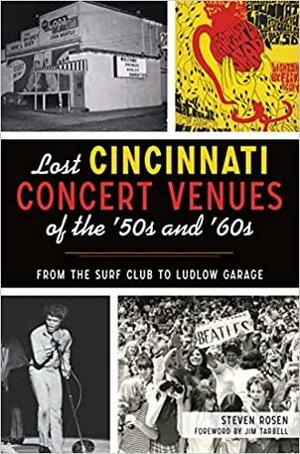 Lost Cincinnati Concert Venues of the '50s and '60s: From the Surf Club to Ludlow Garage by Jim Tarbell, Steven Rosen