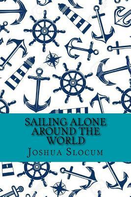 Sailing Alone Around the World (Classic Edition) by Joshua Slocum