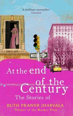At the End of the Century: The Stories of Ruth Prawer Jhabvala by Ruth Prawer Jhabvala
