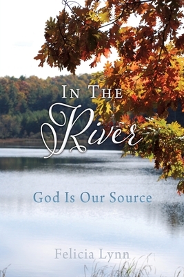 In The River: God Is Our Source: God Is Our Source by Felicia Lynn
