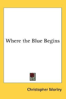 Where the Blue Begins by Christopher Morley