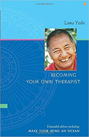 Becoming Your Own Therapist: An Introduction to the Buddhist Way of Thought; And, Make Your Mind an Ocean: Aspects of Buddhist Psychology by Nicholas Ribush, Thubten Yeshe