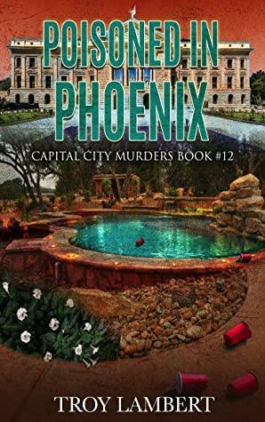 Poisoned in Phoenix : Capital City Murders Book #12 by Troy Lambert