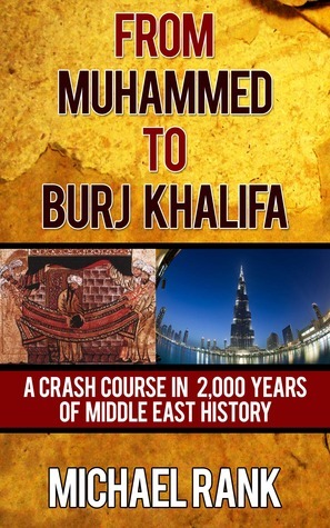 From Muhammed to Burj Khalifa: A Crash Course in 2,000 Years of Middle East History by Michael Rank