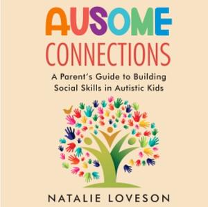 Ausome Connections A Parent's Guide to Building Social Skills in Autistic Kids by Natalie Loveson