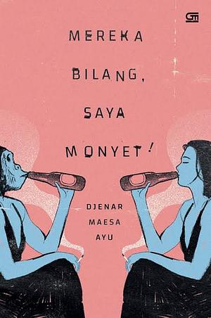 Mereka Bilang, Saya Monyet! by Djenar Maesa Ayu