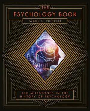 The Psychology Book: From Shamanism to Cutting-Edge Neuroscience, 250 Milestones in the History of Psychology by Wade E. Pickren