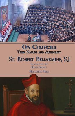On Councils: Their Nature and Authority by Mediatrix Press, Robert Bellarmine S. J.