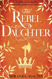 The Rebel Daughter by Miranda Malins