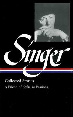 Isaac Bashevis Singer: Collected Stories Vol. 2 (Loa #150): A Friend of Kafka to Passions by Isaac Bashevis Singer