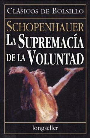 La Supremacia de La Voluntad by Arthur Schopenhauer