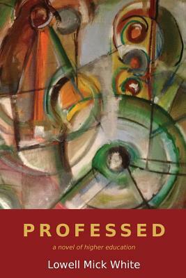 Professed: A Novel of Higher Education by Lowell Mick White